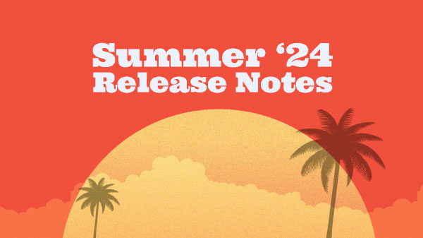 Salesforce Summer 24 Release Notes - Unveiling Selected Updates
